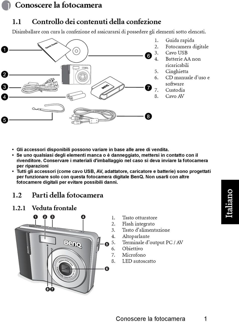 Cavo AV Gli accessori disponibili possono variare in base alle aree di vendita. Se uno qualsiasi degli elementi manca o è danneggiato, mettersi in contatto con il rivenditore.