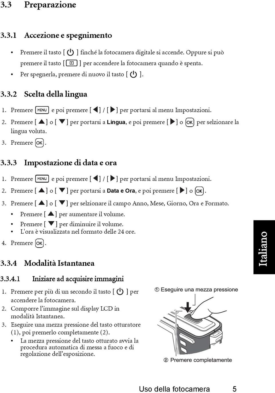 Premere [ ] o [ ] per portarsi a Lingua, e poi premere [ ] o per selzionare la lingua voluta. 3. Premere. 3.3.3 Impostazione di data e ora 1.