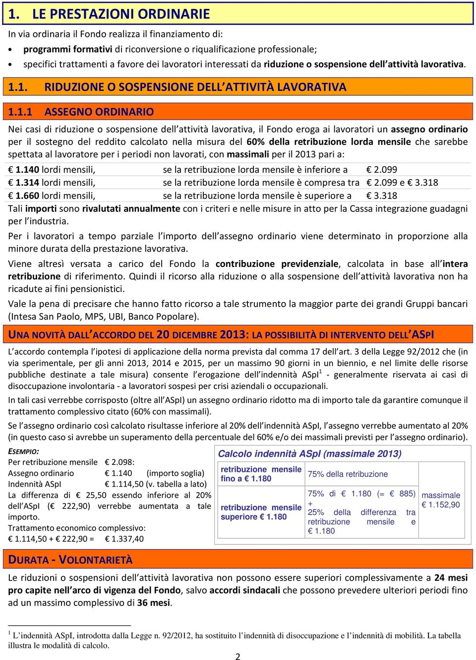 1. RIDUZIONE O SOSPENSIONE DELL ATTIVITÀ LAVORATIVA 1.1.1 ASSEGNO ORDINARIO Nei casi di riduzione o sospensione dell attività lavorativa, il Fondo eroga ai lavoratori un assegno ordinario per il