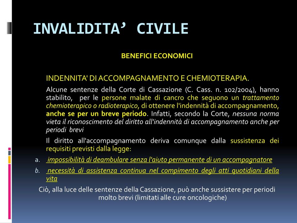 Infatti, secondo la Corte, nessuna norma vieta il riconoscimento del diritto all'indennità di accompagnamento anche per periodi brevi Il diritto all'accompagnamento deriva comunque dalla sussistenza