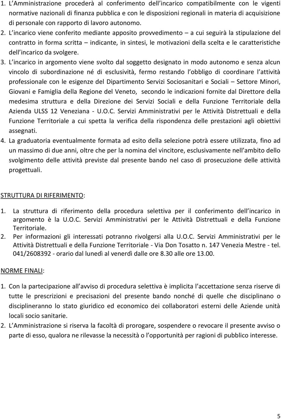 L incarico viene conferito mediante apposito provvedimento a cui seguirà la stipulazione del contratto in forma scritta indicante, in sintesi, le motivazioni della scelta e le caratteristiche dell