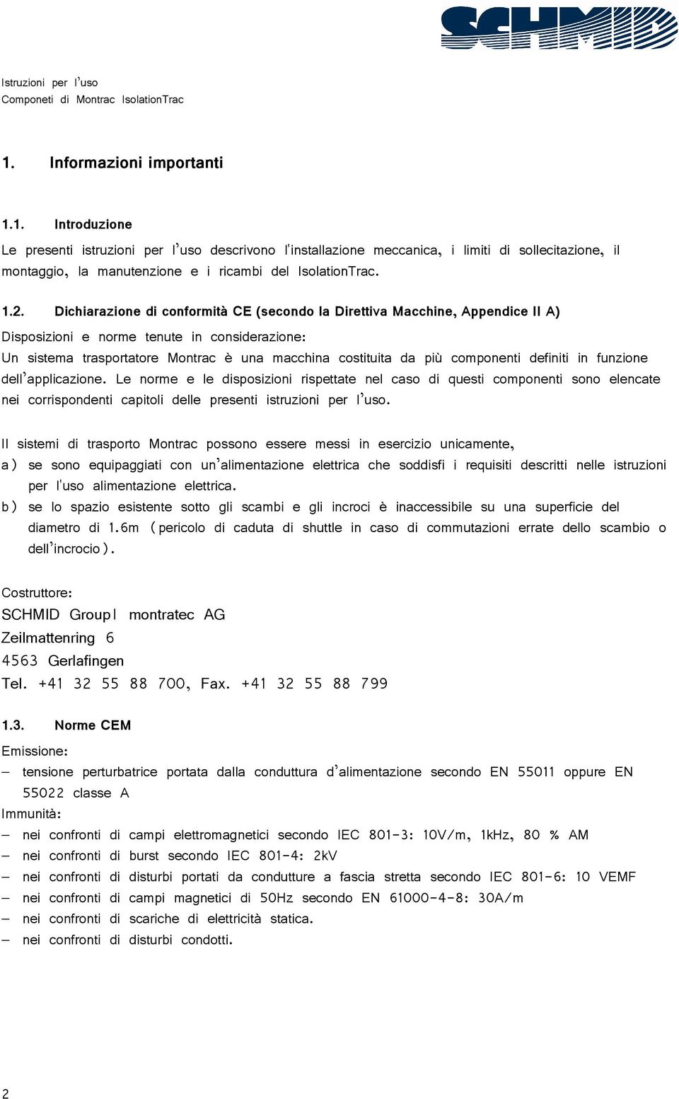 componenti definiti in funzione dell applicazione. Le norme e le disposizioni rispettate nel caso di questi componenti sono elencate nei corrispondenti capitoli delle presenti istruzioni per l uso.