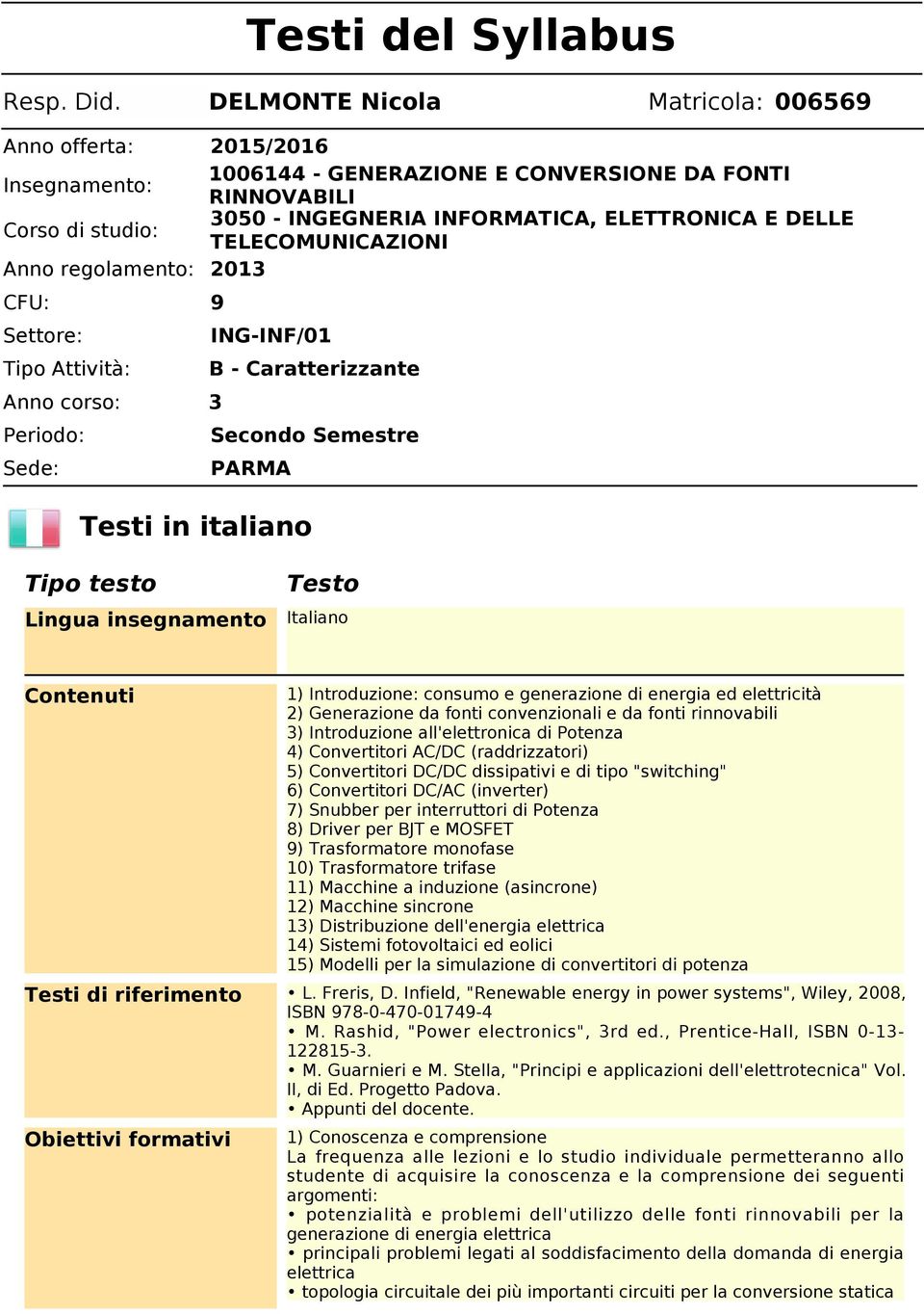 ELETTRONICA E DELLE TELECOMUNICAZIONI 2013 CFU: Settore: Tipo Attività: Anno corso: Periodo: Sede: 9 ING-INF/01 B - Caratterizzante 3 Secondo Semestre PARMA Testi in italiano Tipo testo Lingua