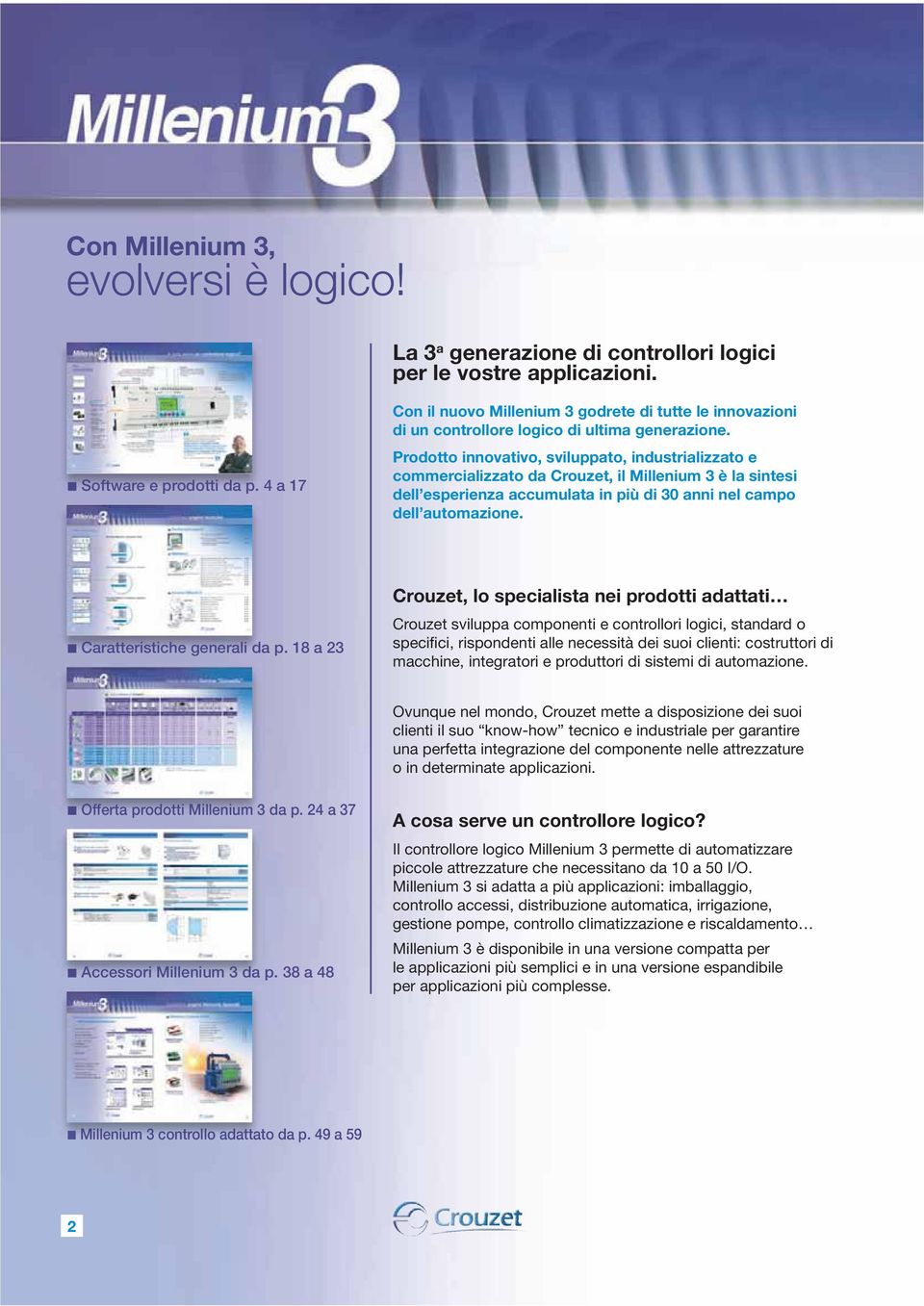 Prodotto innovativo, sviluppato, industrializzato e commercializzato da Crouzet, il Millenium 3 è la sintesi dell esperienza accumulata in più di 30 anni nel campo dell automazione.