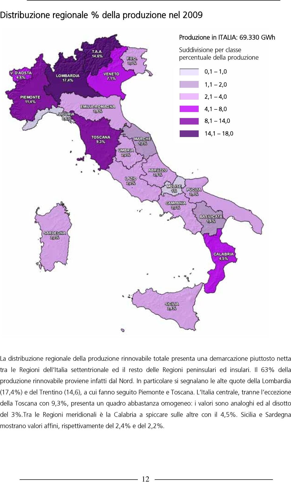 demarcazione piuttosto netta tra le Regioni dell Italia settentrionale ed il resto delle Regioni peninsulari ed insulari. Il 63% della produzione rinnovabile proviene infatti dal Nord.