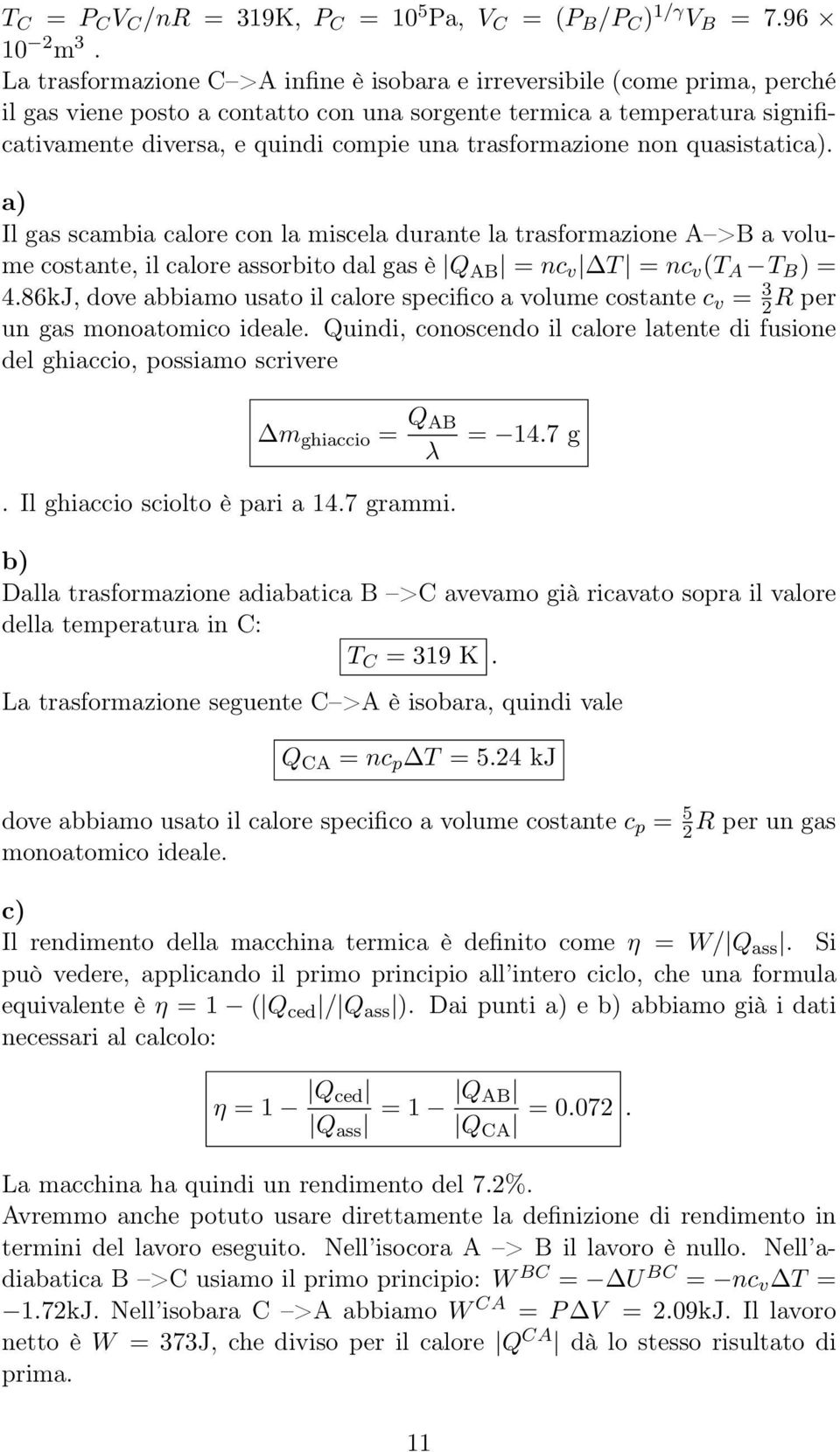 trasformazione non quasistatica). a) Il gas scambia calore con la miscela durante la trasformazione A >B a volume costante, il calore assorbito dal gas è Q AB = nc v T = nc v (T A T B ) = 4.