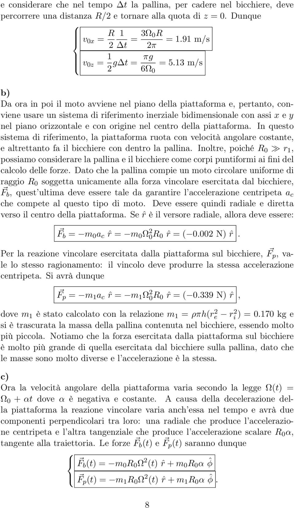 origine nel centro della piattaforma. In questo sistema di riferimento, la piattaforma ruota con velocità angolare costante, e altrettanto fa il bicchiere con dentro la pallina.