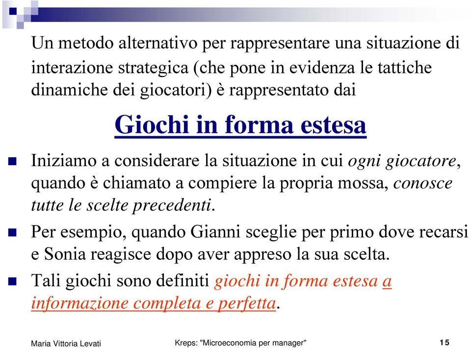 compiere la propria mossa, conosce tutte le scelte precedenti.