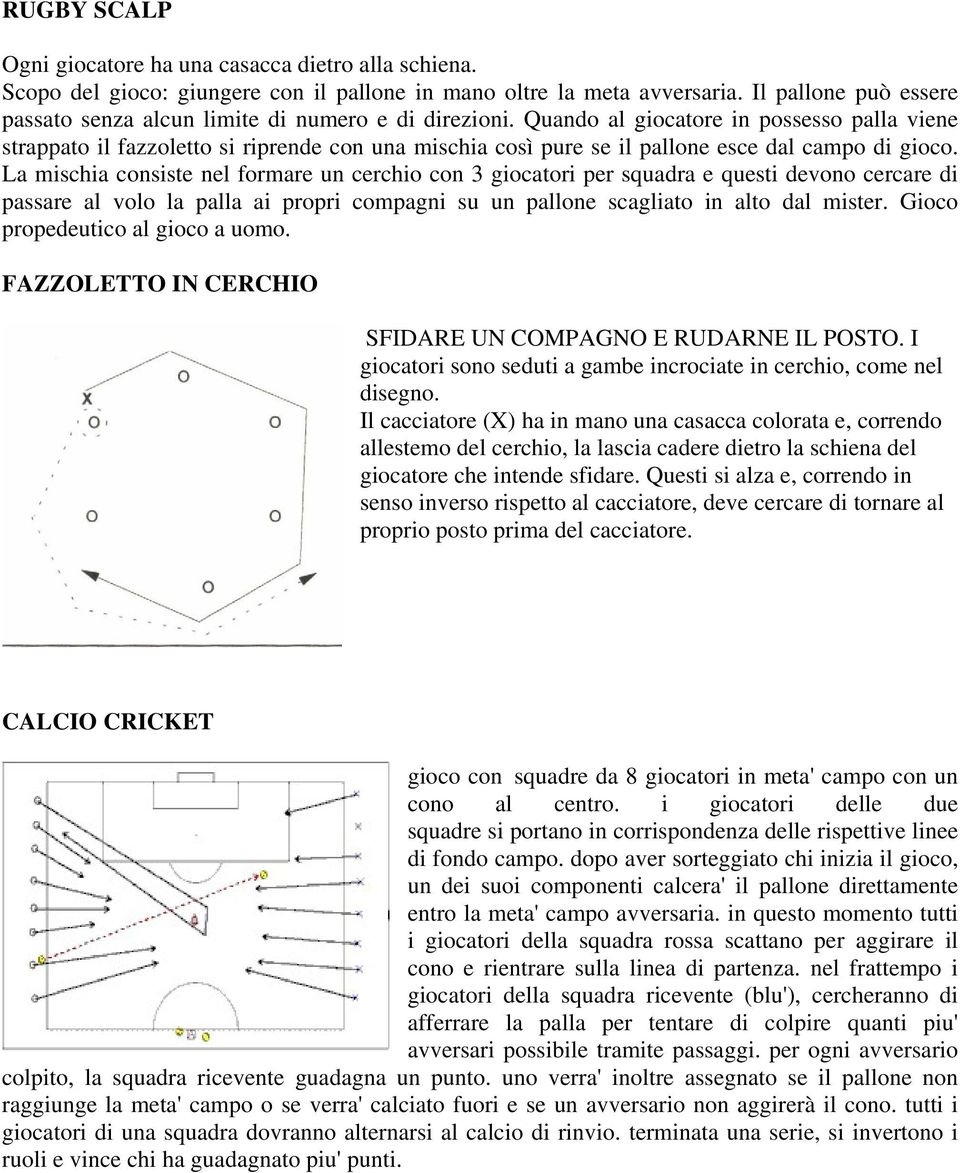 Quando al giocatore in possesso palla viene strappato il fazzoletto si riprende con una mischia così pure se il pallone esce dal campo di gioco.