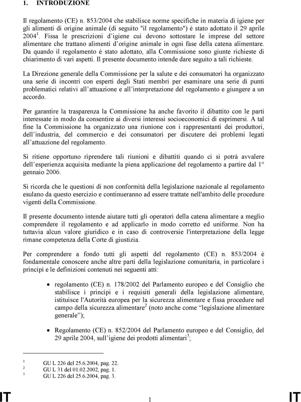 Fissa le prescrizioni d igiene cui devono sottostare le imprese del settore alimentare che trattano alimenti d origine animale in ogni fase della catena alimentare.