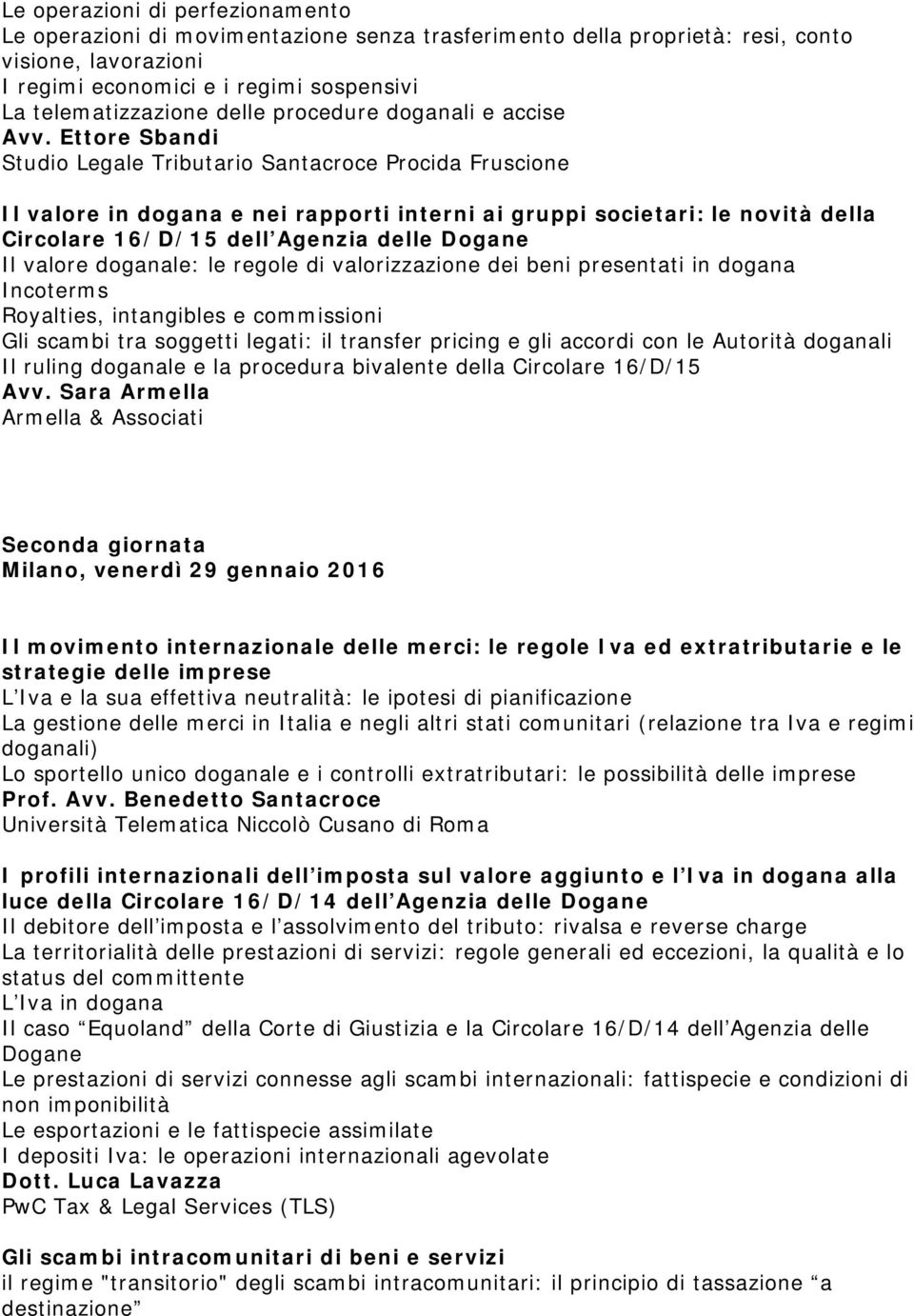 Ettore Sbandi Il valore in dogana e nei rapporti interni ai gruppi societari: le novità della Circolare 16/D/15 dell Agenzia delle Dogane Il valore doganale: le regole di valorizzazione dei beni