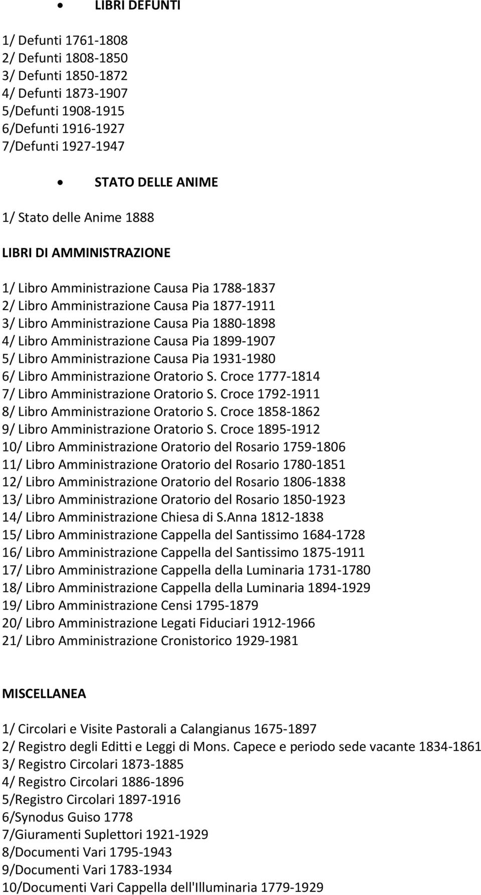 1899-1907 5/ Libro Amministrazione Causa Pia 1931-1980 6/ Libro Amministrazione Oratorio S. Croce 1777-1814 7/ Libro Amministrazione Oratorio S. Croce 1792-1911 8/ Libro Amministrazione Oratorio S.