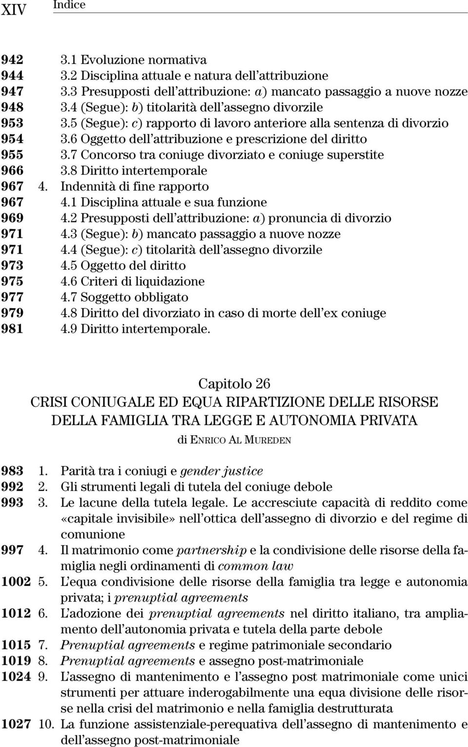 7 Concorso tra coniuge divorziato e coniuge superstite 966 3.8 Diritto intertemporale 967 4. Indennità di fine rapporto 967 4.1 Disciplina attuale e sua funzione 969 4.