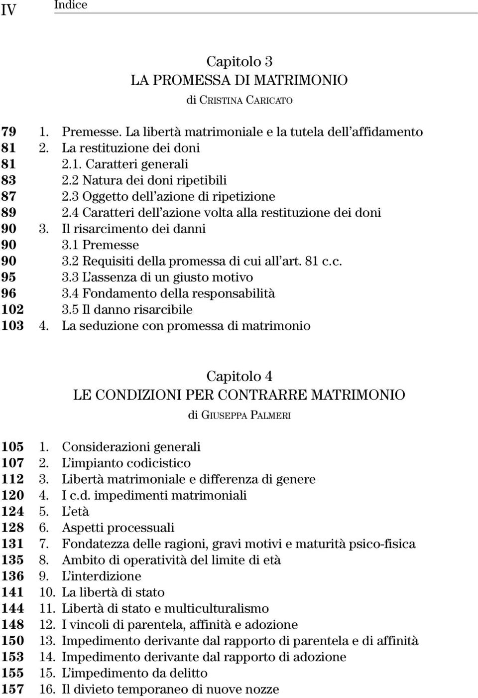 2 Requisiti della promessa di cui all art. 81 c.c. 95 3.3 L assenza di un giusto motivo 96 3.4 Fondamento della responsabilità 102 3.5 Il danno risarcibile 103 4.