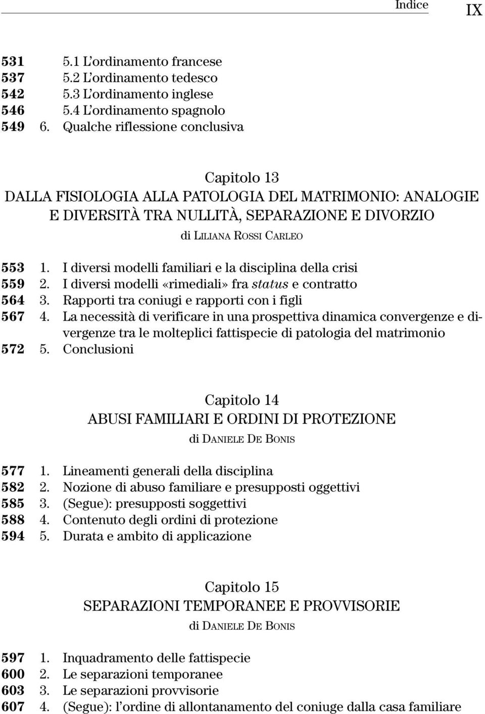 I diversi modelli familiari e la disciplina della crisi 559 2. I diversi modelli «rimediali» fra status e contratto 564 3. Rapporti tra coniugi e rapporti con i figli 567 4.