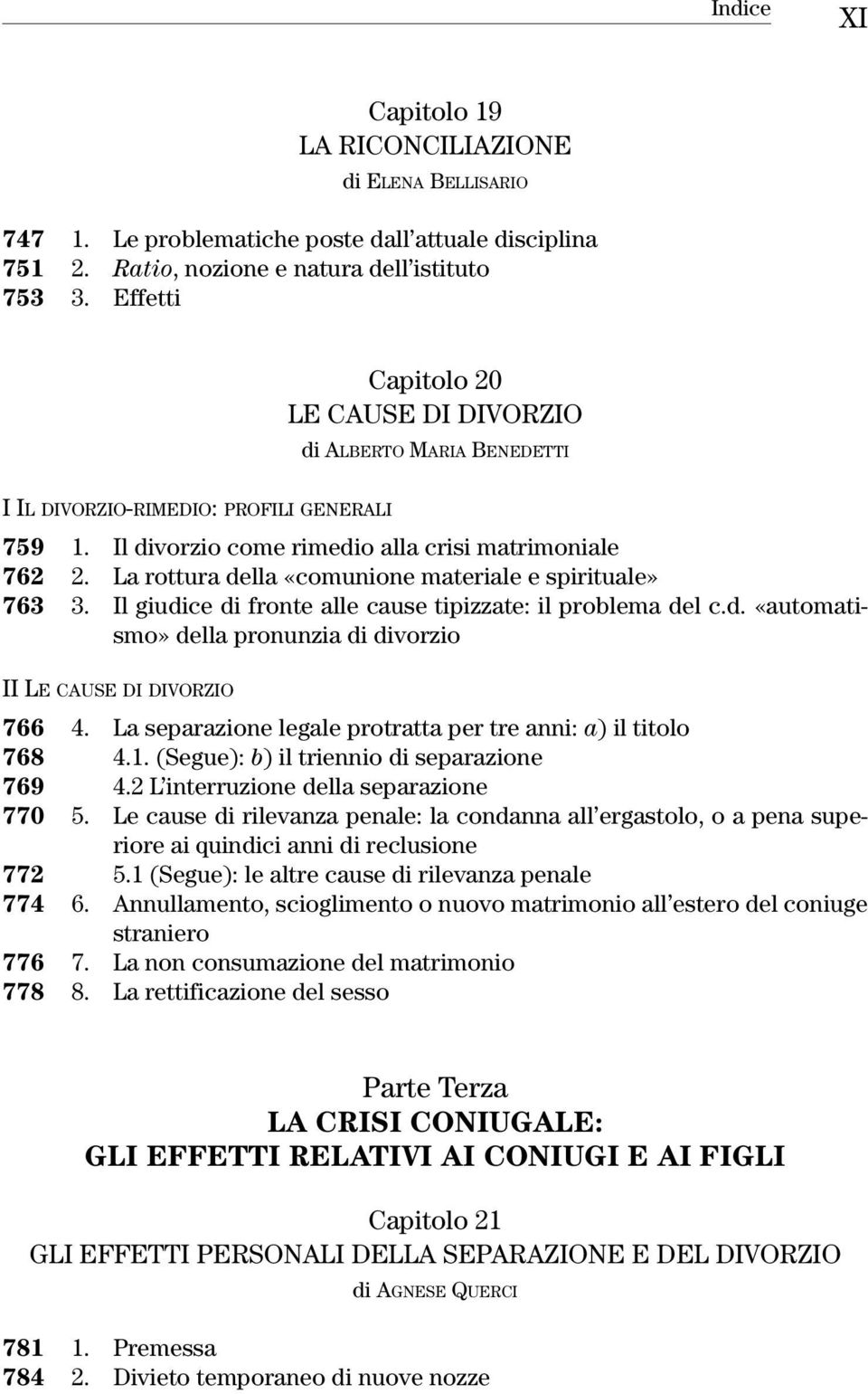 La rottura della «comunione materiale e spirituale» 763 3. Il giudice di fronte alle cause tipizzate: il problema del c.d. «automatismo» della pronunzia di divorzio II LE CAUSE DI DIVORZIO 766 4.