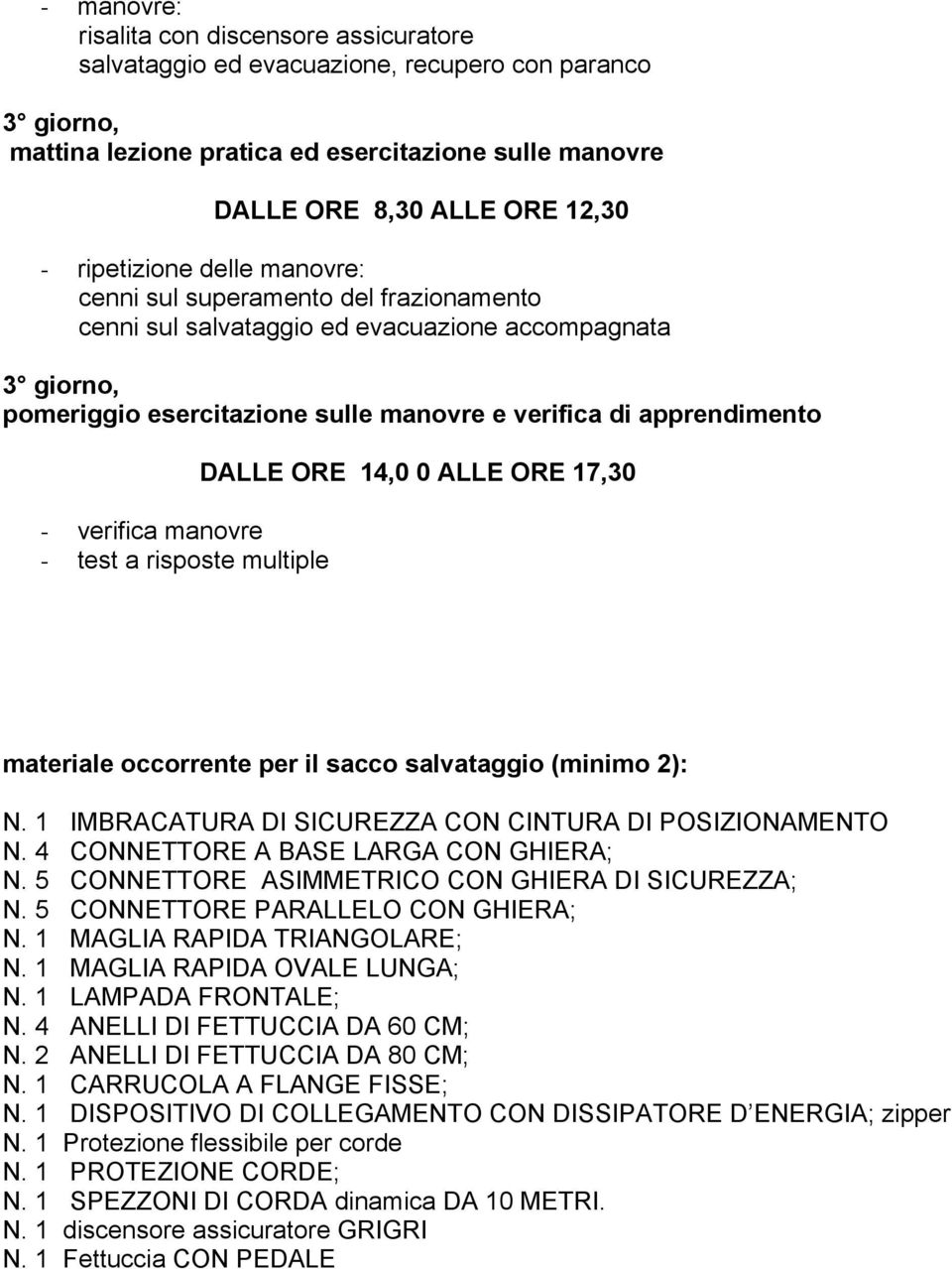 verifica manovre - test a risposte multiple DALLE ORE 14,0 0 ALLE ORE 17,30 materiale occorrente per il sacco salvataggio (minimo 2): N. 1 IMBRACATURA DI SICUREZZA CON CINTURA DI POSIZIONAMENTO N.