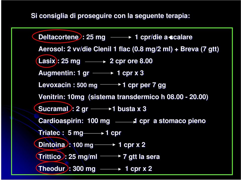 00 Augmentin: 1 gr 1 cpr x 3 Levoxacin : 500 mg 1 cpr per 7 gg Venitrin: 10mg (sistema transdermico h 08.00-20.