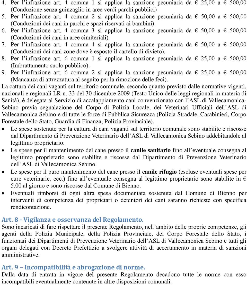 8. Per l infrazione art. 6 comma 1 si applica la sanzione pecuniaria da 25,00 a 500,00 (Imbrattamento suolo pubblico). 9. Per l infrazione art. 6 comma 2 si applica la sanzione pecuniaria da 25,00 a 500,00 (Mancanza di attrezzatura al seguito per la rimozione delle feci).