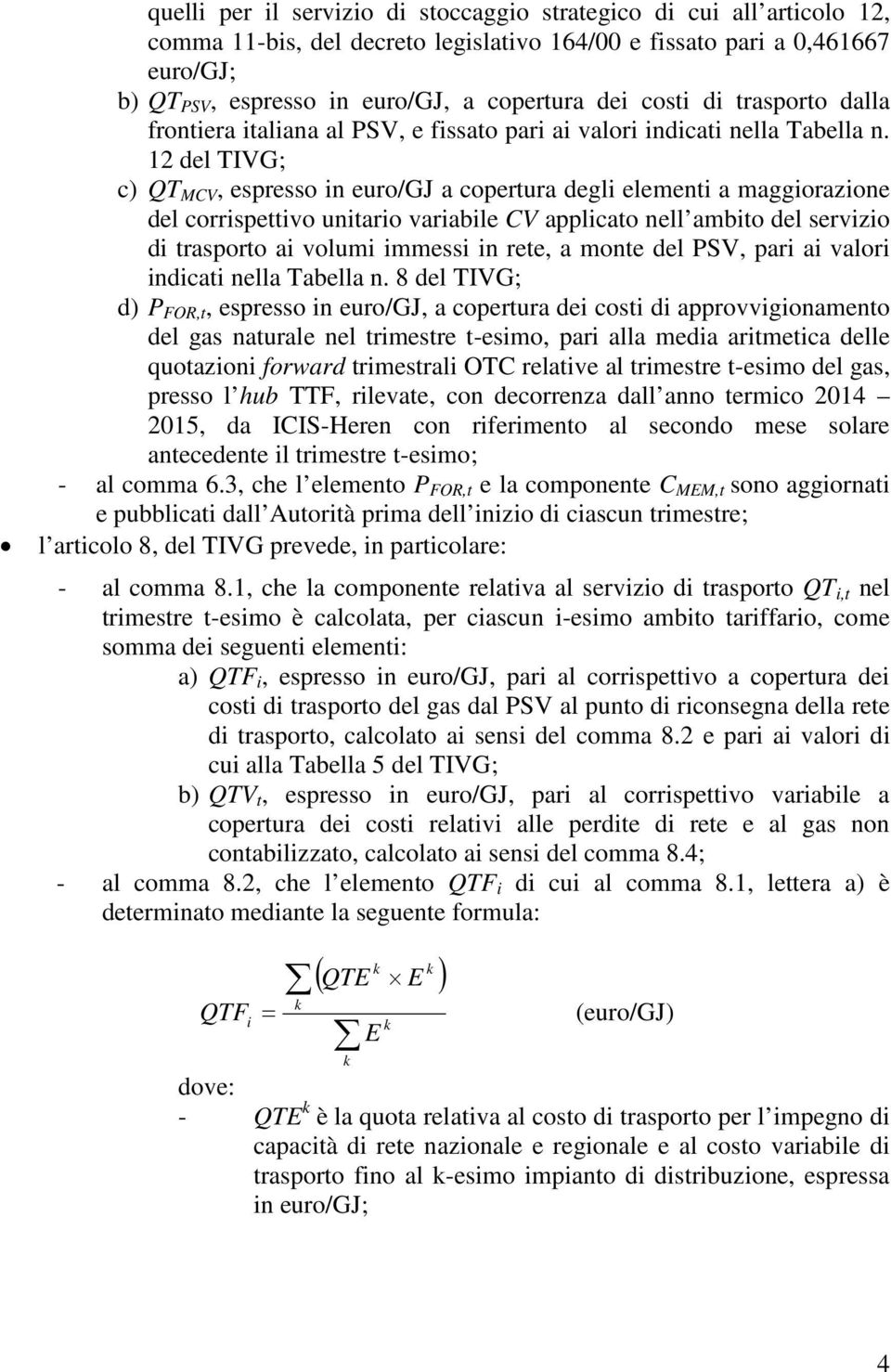 12 del TIVG; c) QT MCV, espresso in euro/gj a copertura degli elementi a maggiorazione del corrispettivo unitario variabile CV applicato nell ambito del servizio di trasporto ai volumi immessi in