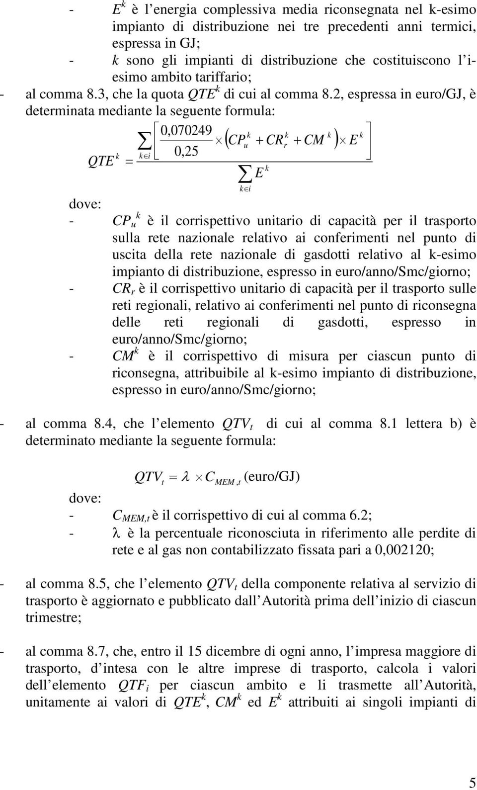 2, espressa in euro/gj, è determinata mediante la seguente formula: QTE = i 0,070249 0,25 ( CP + CR + CM ) u i E r E dove: - CP u è il corrispettivo unitario di capacità per il trasporto sulla rete
