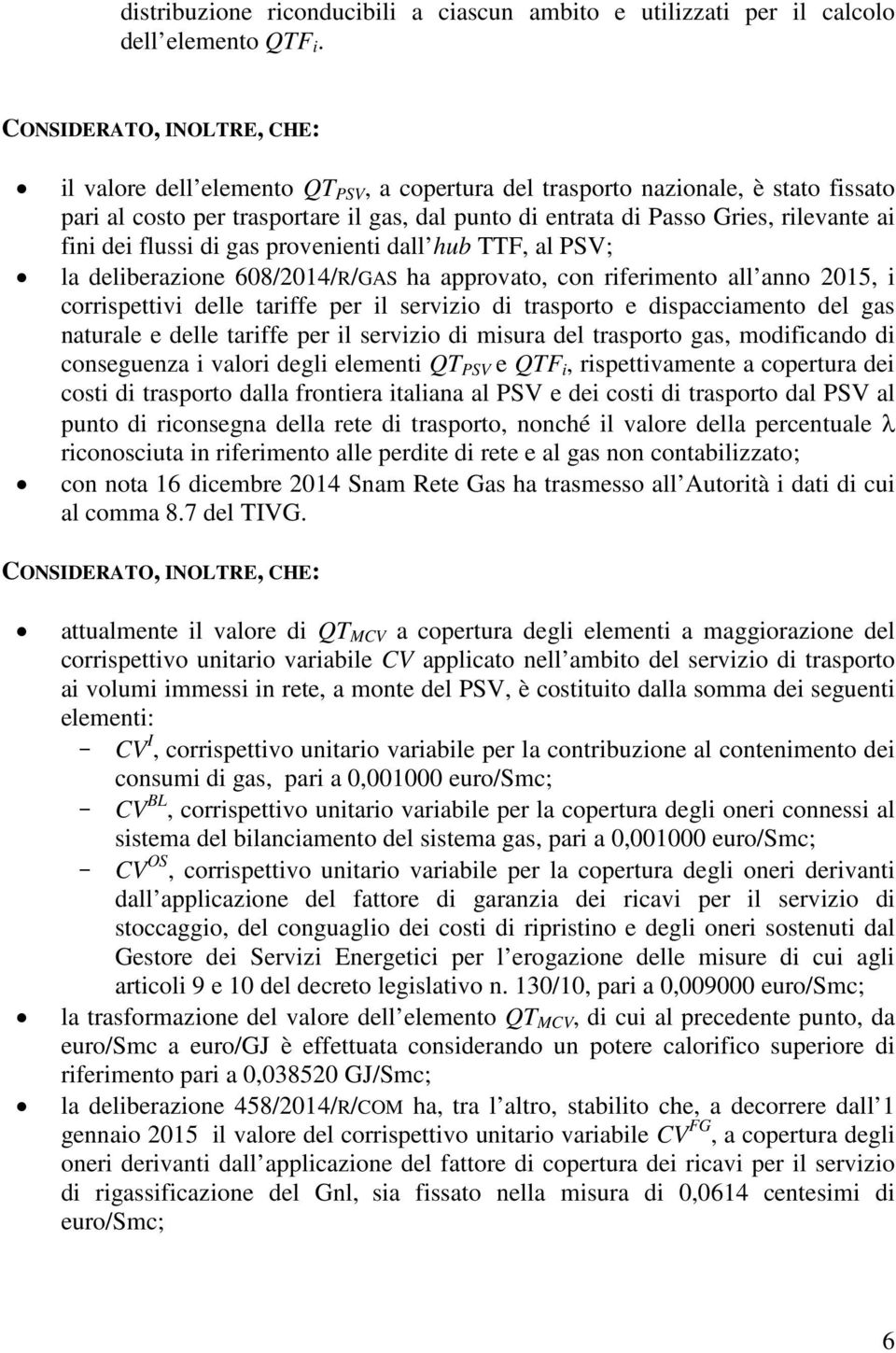 fini dei flussi di gas provenienti dall hub TTF, al PSV; la deliberazione 608/2014/R/GAS ha approvato, con riferimento all anno 2015, i corrispettivi delle tariffe per il servizio di trasporto e