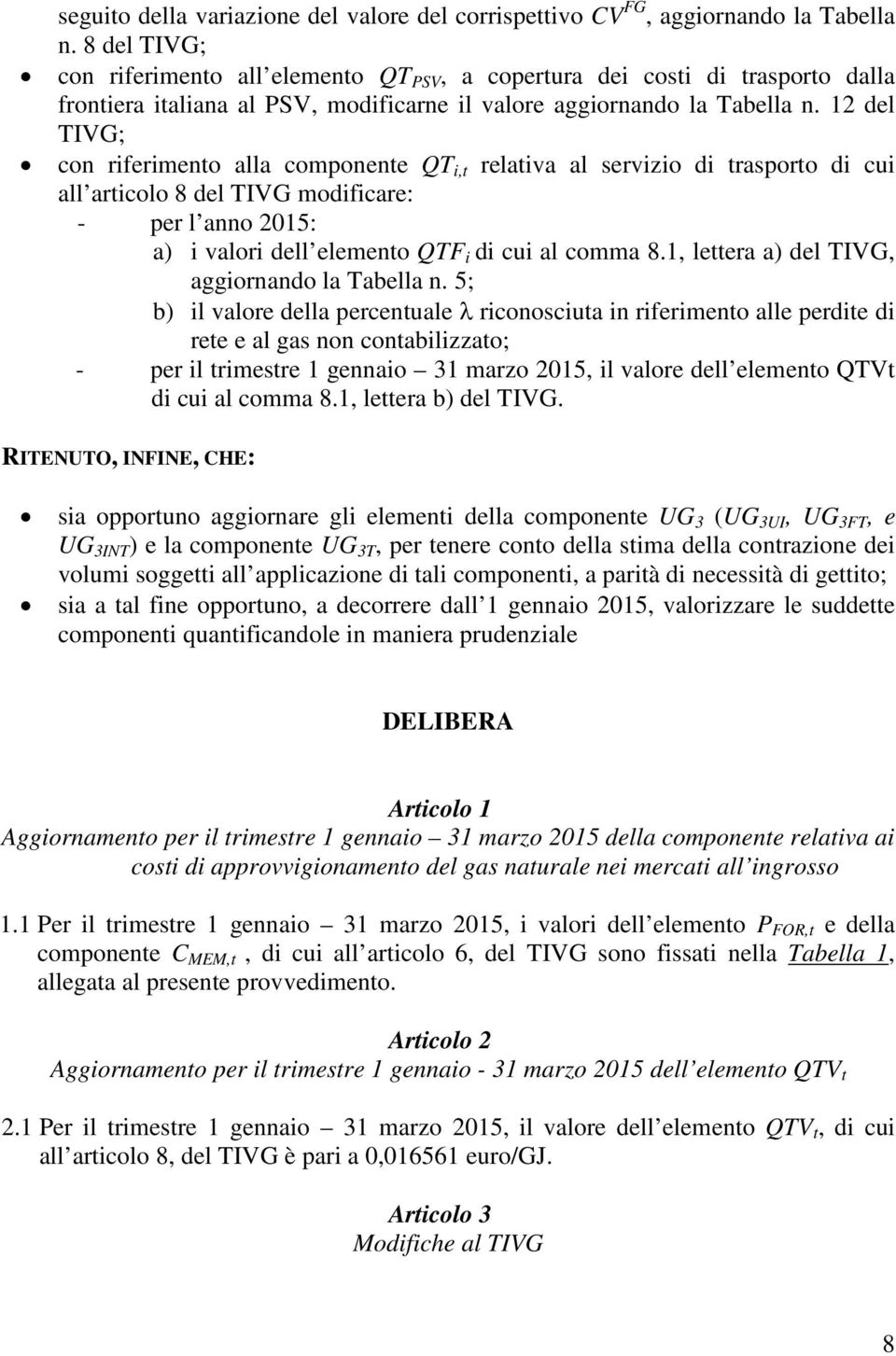 12 del TIVG; con riferimento alla componente QT i,t relativa al servizio di trasporto di cui all articolo 8 del TIVG modificare: - per l anno 2015: a) i valori dell elemento QTF i di cui al comma 8.