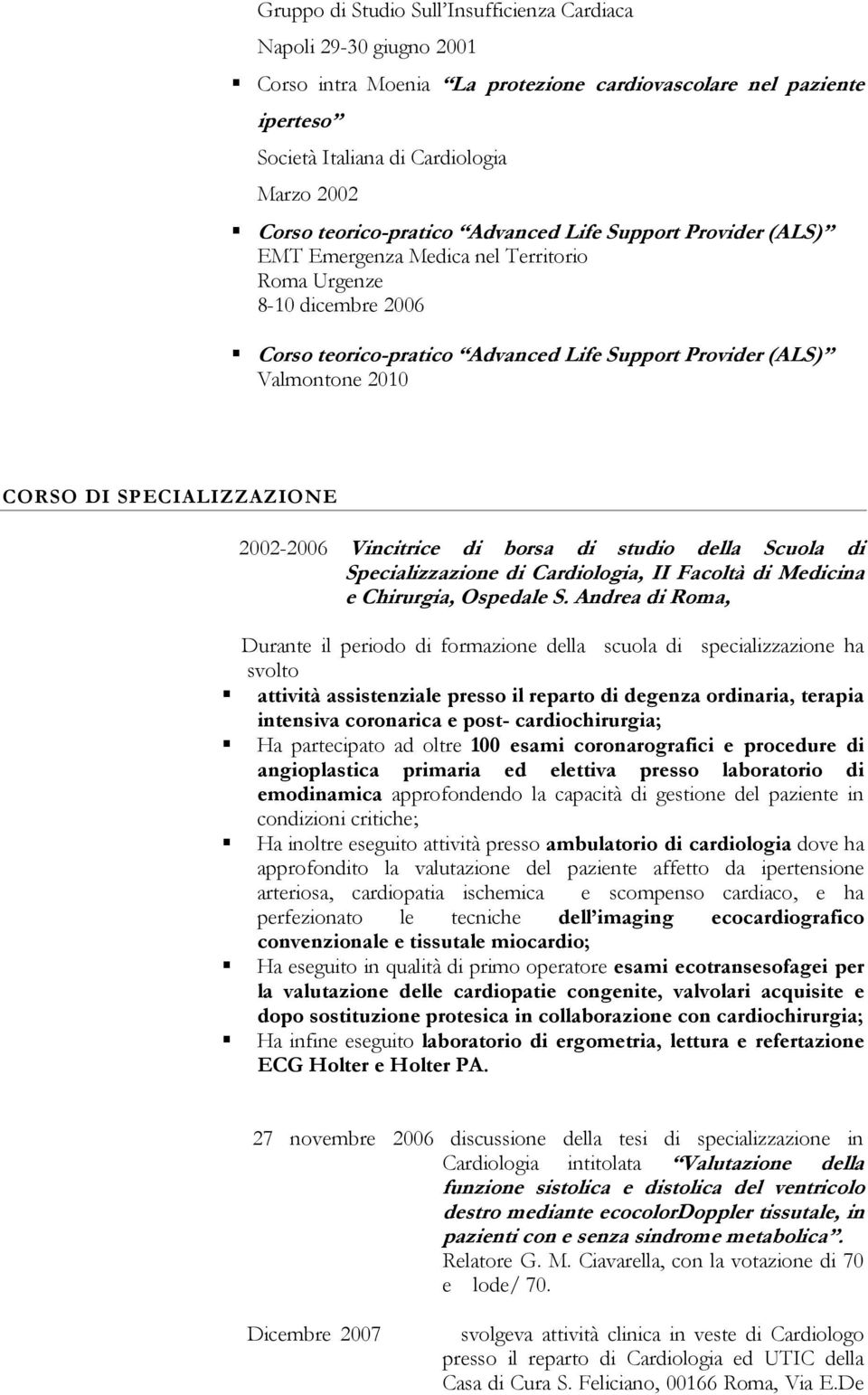 CORSO DI SPECIALIZZAZIONE 2002-2006 Vincitrice di borsa di studio della Scuola di Specializzazione di Cardiologia, II Facoltà di Medicina e Chirurgia, Ospedale S.