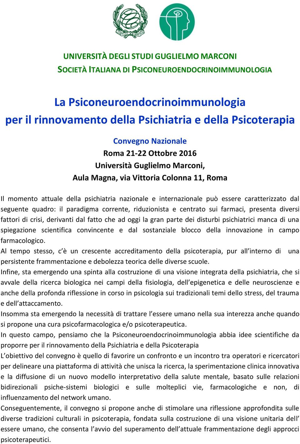 seguente quadro: il paradigma corrente, riduzionista e centrato sui farmaci, presenta diversi fattori di crisi, derivanti dal fatto che ad oggi la gran parte dei disturbi psichiatrici manca di una