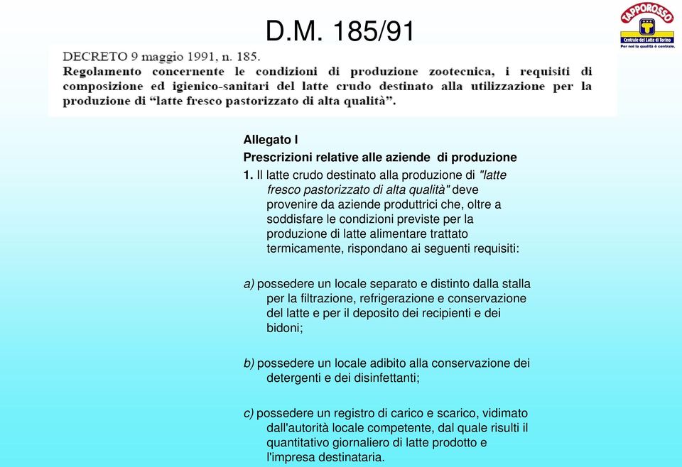 di latte alimentare trattato termicamente, rispondano ai seguenti requisiti: a) possedere un locale separato e distinto dalla stalla per la filtrazione, refrigerazione e conservazione del