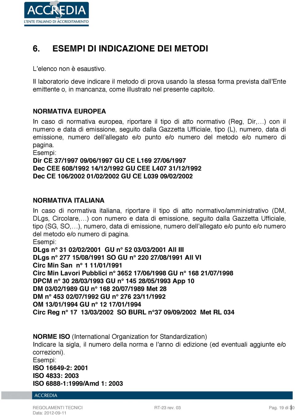 NORMATIVA EUROPEA In caso di normativa europea, riportare il tipo di atto normativo (Reg, Dir, ) con il numero e data di emissione, seguito dalla Gazzetta Ufficiale, tipo (L), numero, data di