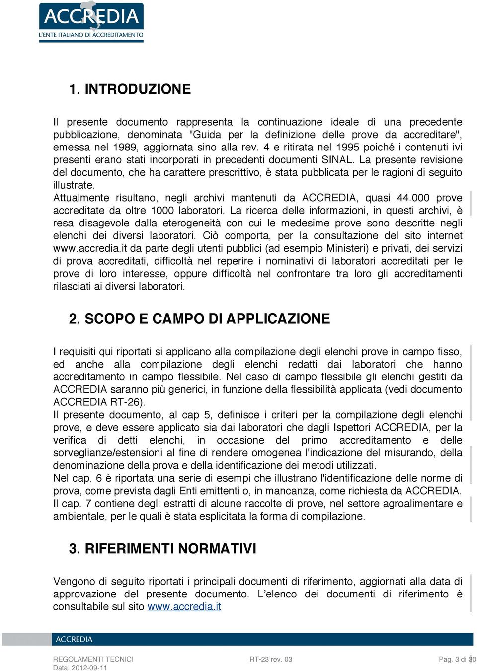 La presente revisione del documento, che ha carattere prescrittivo, è stata pubblicata per le ragioni di seguito illustrate. Attualmente risultano, negli archivi mantenuti da ACCREDIA, quasi 44.