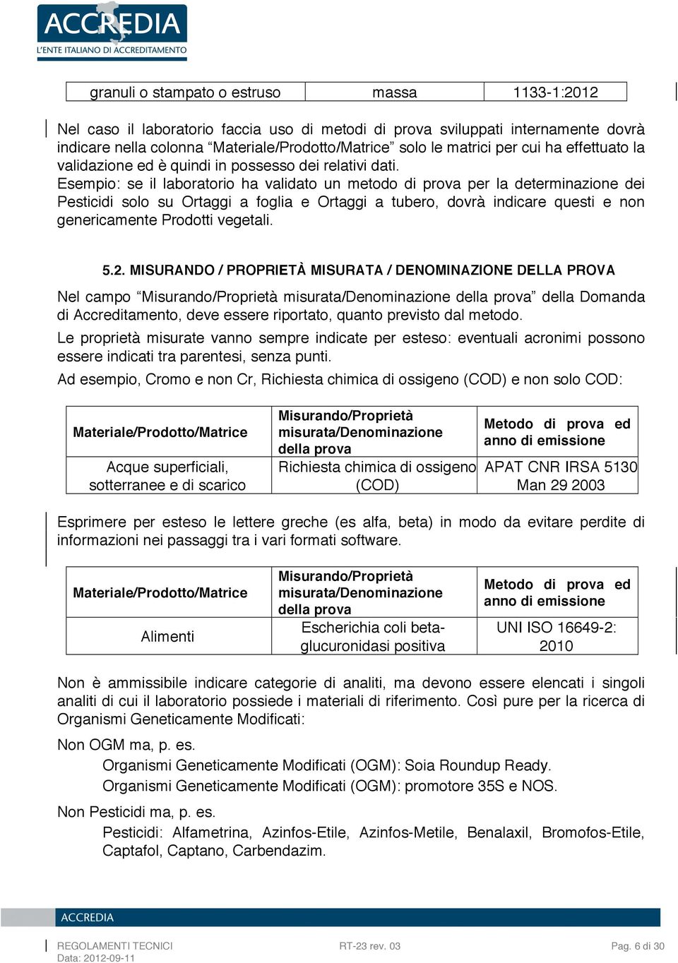 Esempio: se il laboratorio ha validato un metodo di prova per la determinazione dei Pesticidi solo su Ortaggi a foglia e Ortaggi a tubero, dovrà indicare questi e non genericamente Prodotti vegetali.