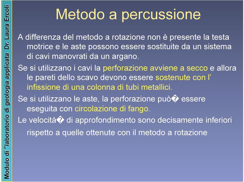 Se si utilizzano i cavi la perforazione avviene a secco e allora le pareti dello scavo devono essere sostenute con l infissione di