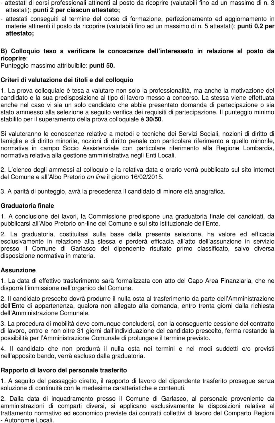 un massimo di n. 5 attestati): punti 0,2 per attestato; B) Colloquio teso a verificare le conoscenze dell interessato in relazione al posto da ricoprire: Punteggio massimo attribuibile: punti 50.