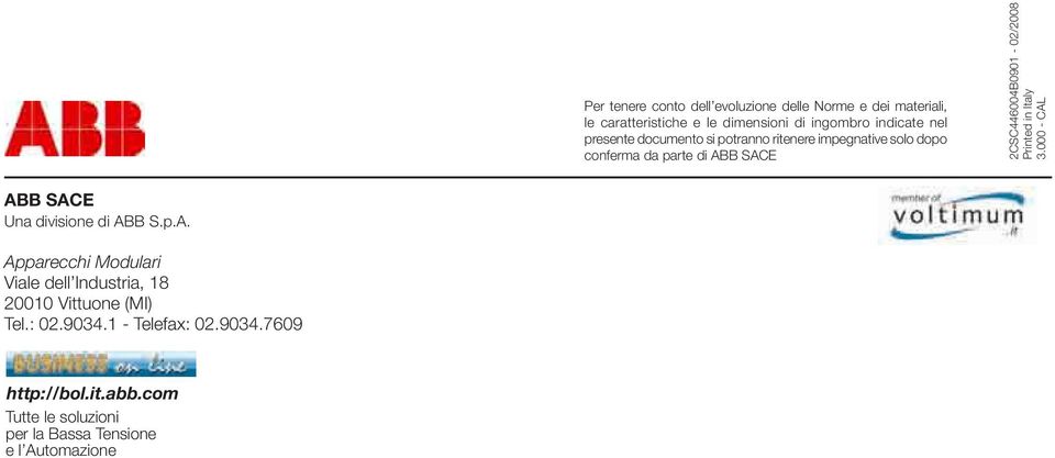 Printed in Italy 3.000 - CAL ABB SACE Una divisione di ABB S.p.A. Apparecchi Modulari Viale dell Industria, 18 20010 Vittuone (MI) Tel.