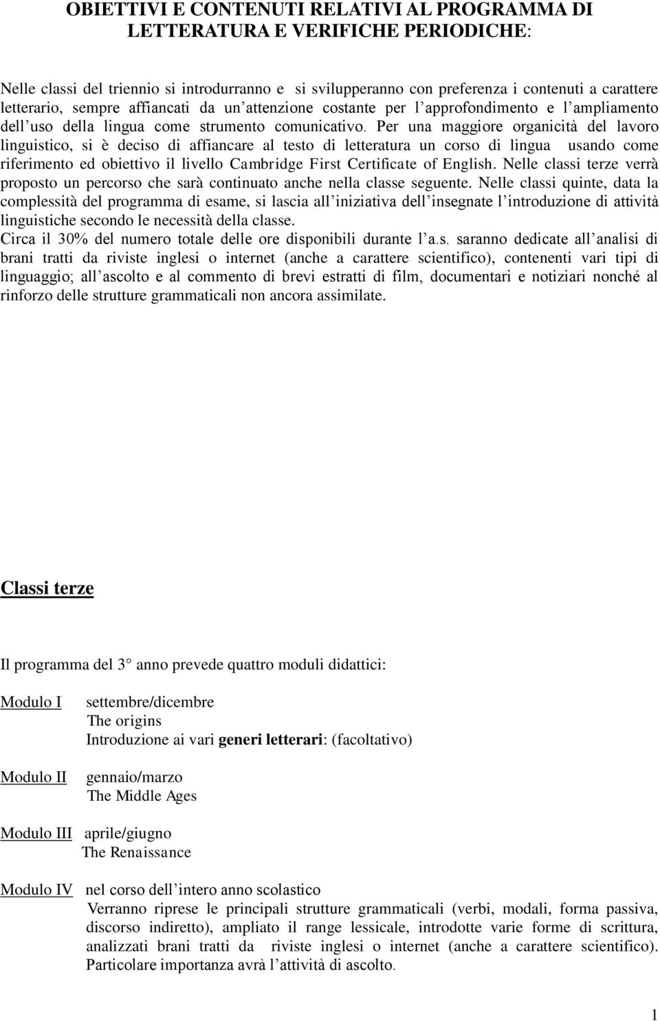 Per una maggiore organicità del lavoro linguistico, si è deciso di affiancare al testo di letteratura un corso di lingua usando come riferimento ed obiettivo il livello Cambridge First Certificate of