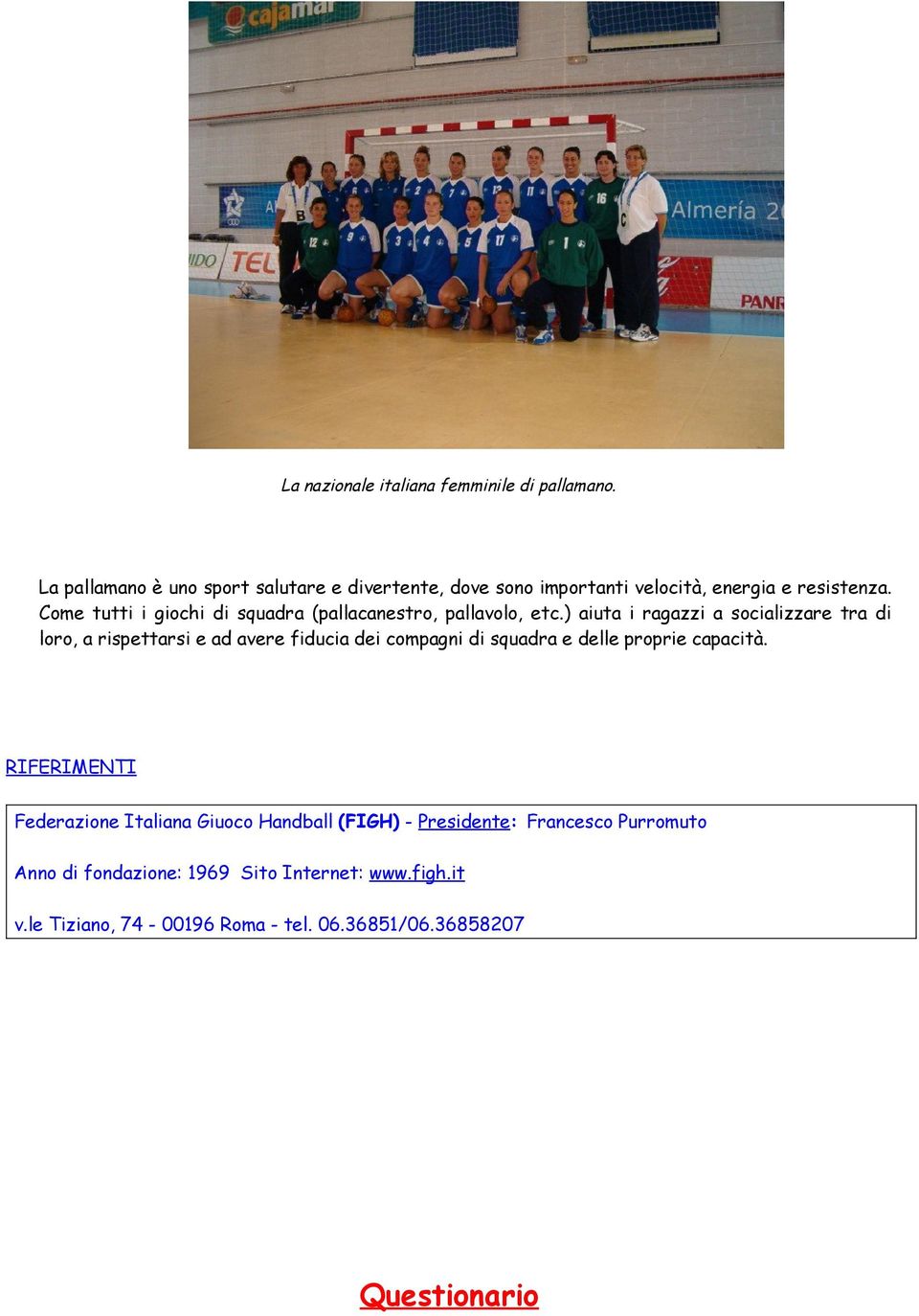 Come tutti i giochi di squadra (pallacanestro, pallavolo, etc.