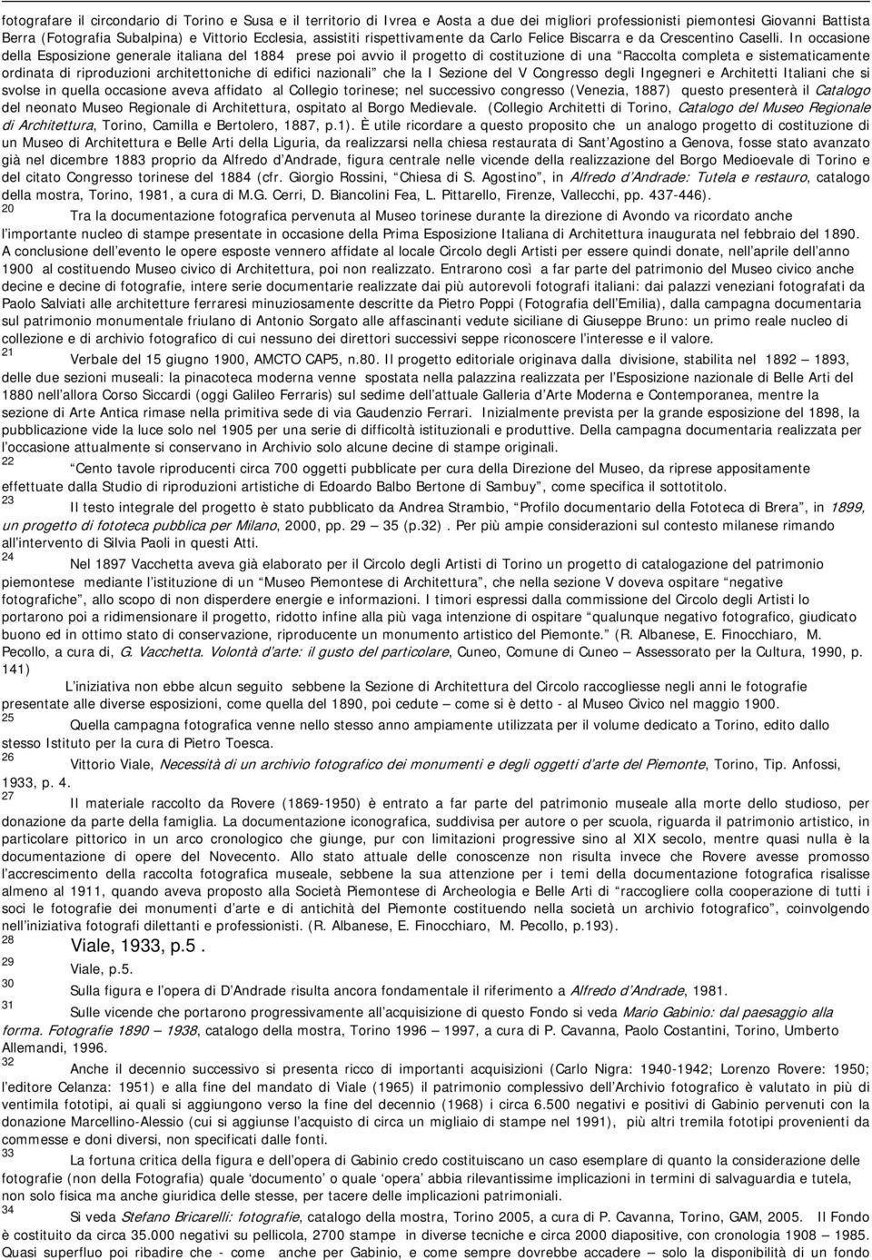 In occasione della Esposizione generale italiana del 1884 prese poi avvio il progetto di costituzione di una Raccolta completa e sistematicamente ordinata di riproduzioni architettoniche di edifici