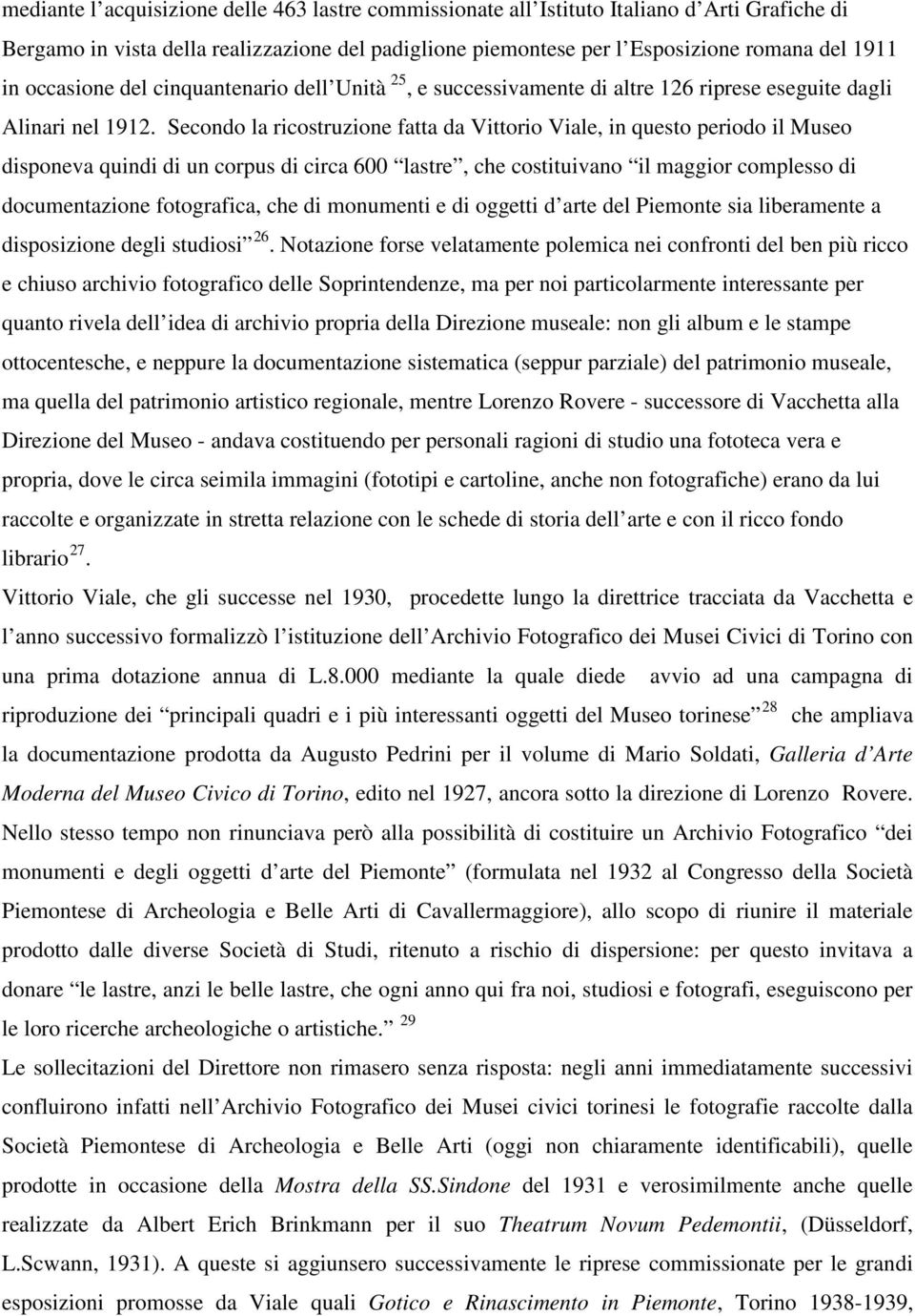 Secondo la ricostruzione fatta da Vittorio Viale, in questo periodo il Museo disponeva quindi di un corpus di circa 600 lastre, che costituivano il maggior complesso di documentazione fotografica,