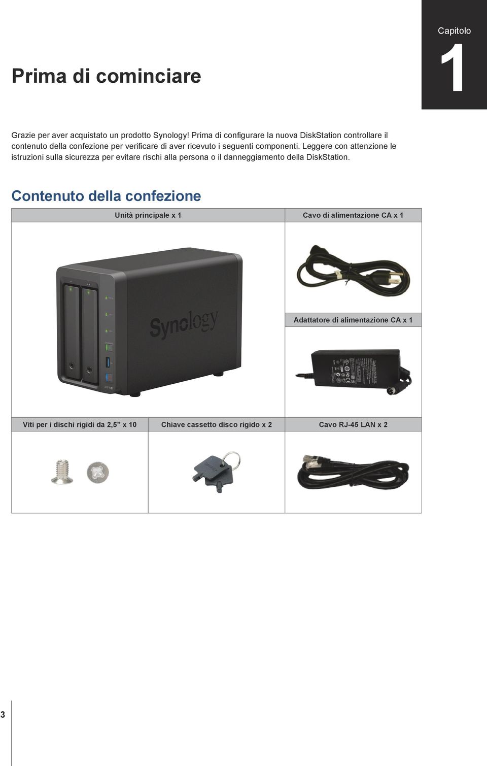 componenti. Leggere con attenzione le istruzioni sulla sicurezza per evitare rischi alla persona o il danneggiamento della DiskStation.