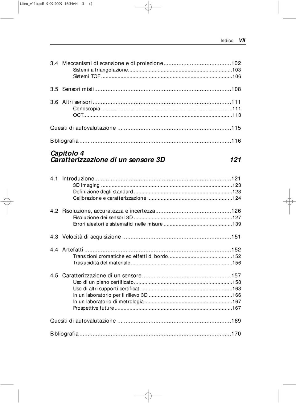 ..123 Calibrazione e caratterizzazione...124 4.2 Risoluzione, accuratezza e incertezza...126 Risoluzione dei sensori 3D...127 Errori aleatori e sistematici nelle misure...139 4.