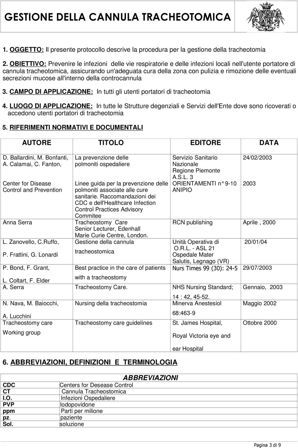 eventuali secrezioni mucose all'interno della controcannula 3. CAMPO DI APPLICAZIONE: In tutti gli utenti portatori di tracheotomia 4.