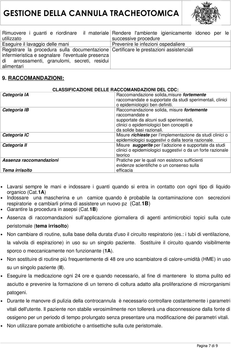 RACCOMANDAZIONI: CLASSIFICAZIONE DELLE RACCOMANDAZIONI DEL CDC: Categoria IA Raccomandazione solida,misure fortemente raccomandate e supportate da studi sperimentali, clinici o epidemiologici ben