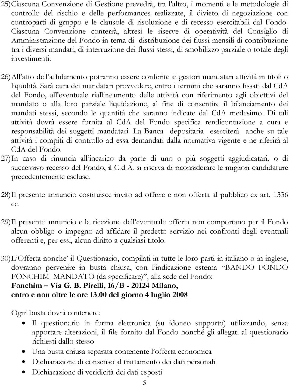 Ciascuna Convenzione conterrà, altresì le riserve di operatività del Consiglio di Amministrazione del Fondo in tema di distribuzione dei flussi mensili di contribuzione tra i diversi mandati, di