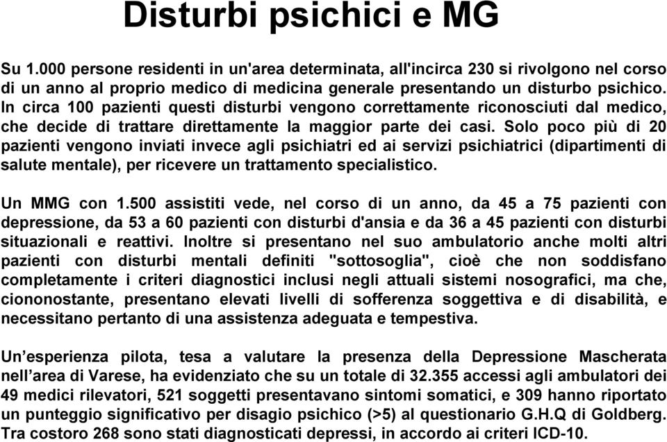 Solo poco più di 20 pazienti vengono inviati invece agli psichiatri ed ai servizi psichiatrici (dipartimenti di salute mentale), per ricevere un trattamento specialistico. Un MMG con 1.