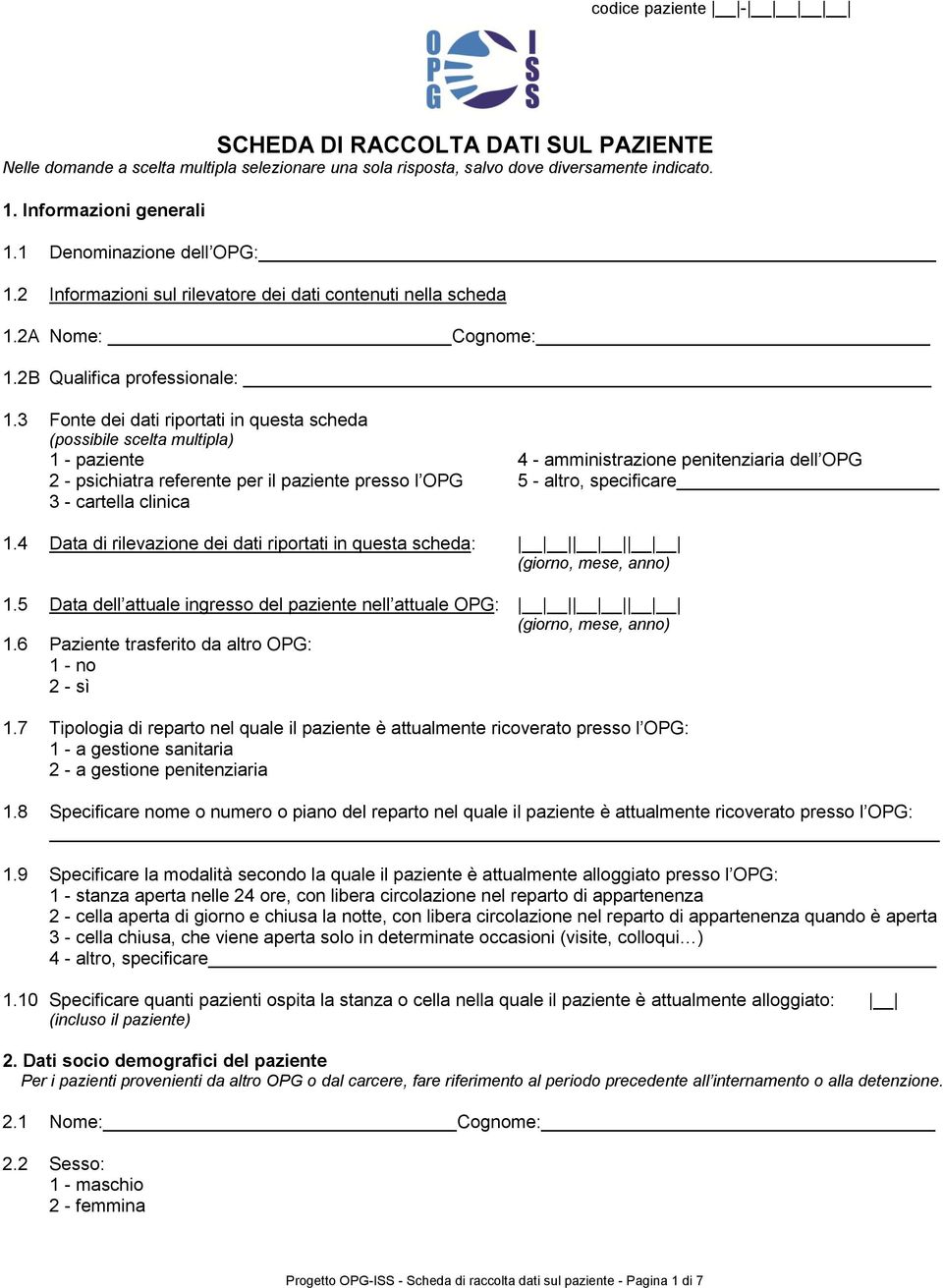 3 Fonte dei dati riportati in questa scheda 1 - paziente 4 - amministrazione penitenziaria dell OPG 2 - psichiatra referente per il paziente presso l OPG 5 - altro, specificare 3 - cartella clinica 1.