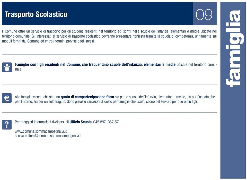 Famiglie con figli residenti nel Comune, che frequentano scuole dell infanzia, elementari e medie ubicate nel territorio comunale.