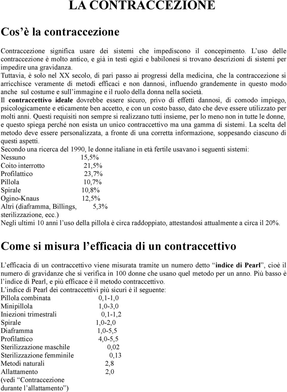 Tuttavia, è solo nel XX secolo, di pari passo ai progressi della medicina, che la contraccezione si arricchisce veramente di metodi efficaci e non dannosi, influendo grandemente in questo modo anche