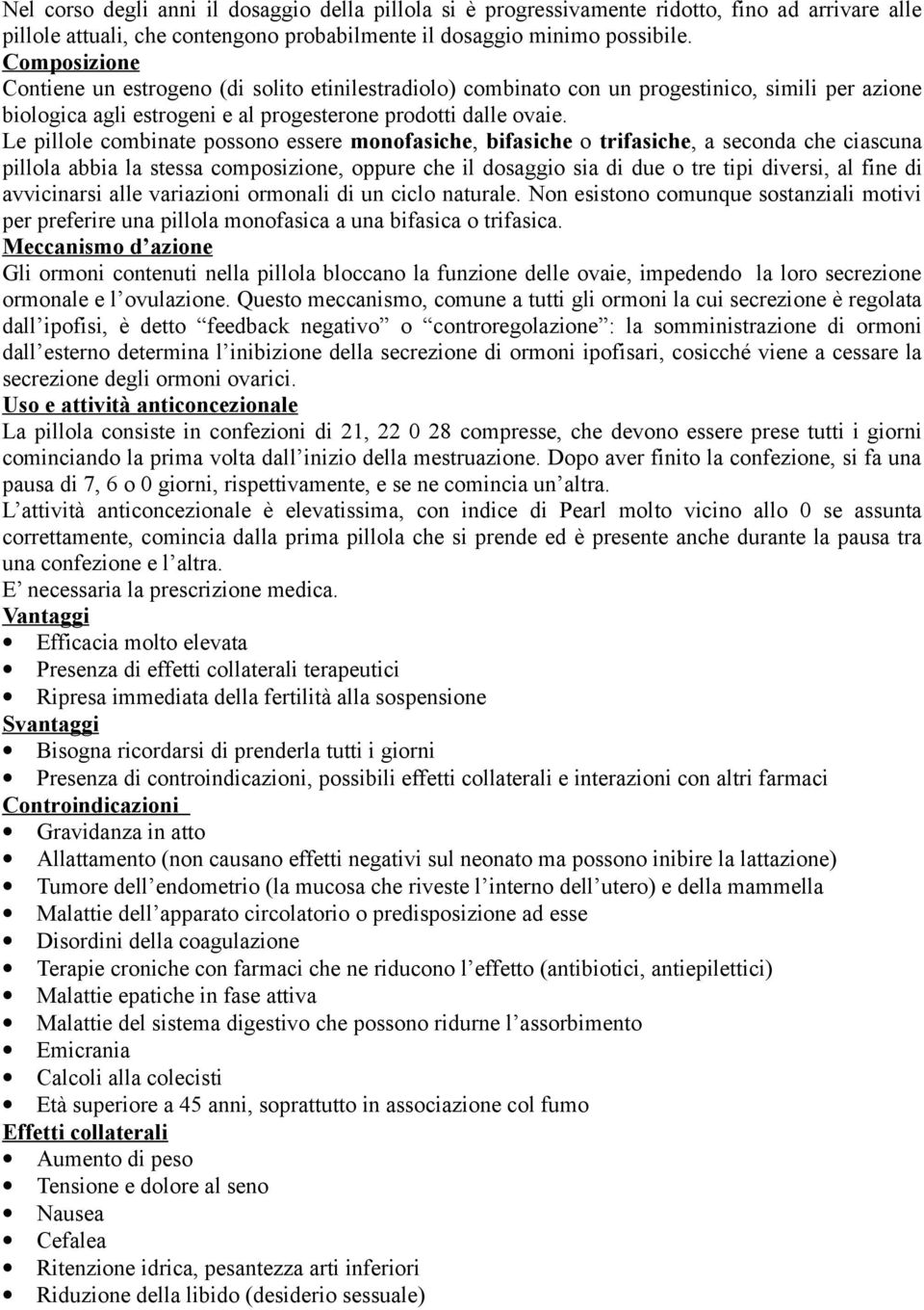 Le pillole combinate possono essere monofasiche, bifasiche o trifasiche, a seconda che ciascuna pillola abbia la stessa composizione, oppure che il dosaggio sia di due o tre tipi diversi, al fine di